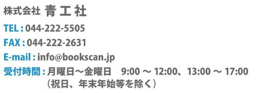 TEL:044-222-5505 FAX:044-222-2631   E-mail : info●bookscan.jp（●は@）  受付時間 : 月曜日～金曜日　9:00～12:00, 13:00～17:00（祝日、年末年始を除く）